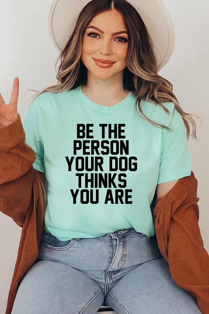 Premium 'Be The Person Your Dog Thinks You Are' Crew Neck Tee